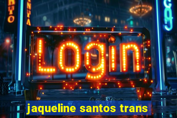 jaqueline santos trans